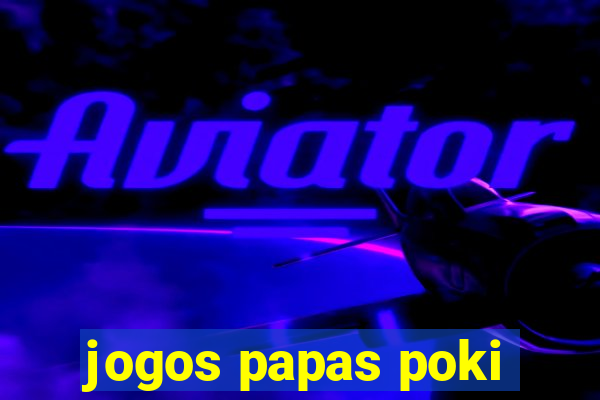 jogos papas poki
